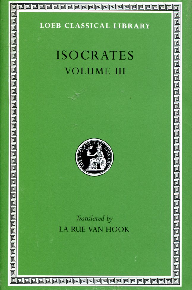 ISOCRATES EVAGORAS. HELEN. BUSIRIS. PLATAICUS. CONCERNING THE TEAM OF HORSES. TRAPEZITICUS. AGAINST CALLIMACHUS. AEGINETICUS. AGAINST LOCHITES. AGAINST EUTHYNUS. LETTERS