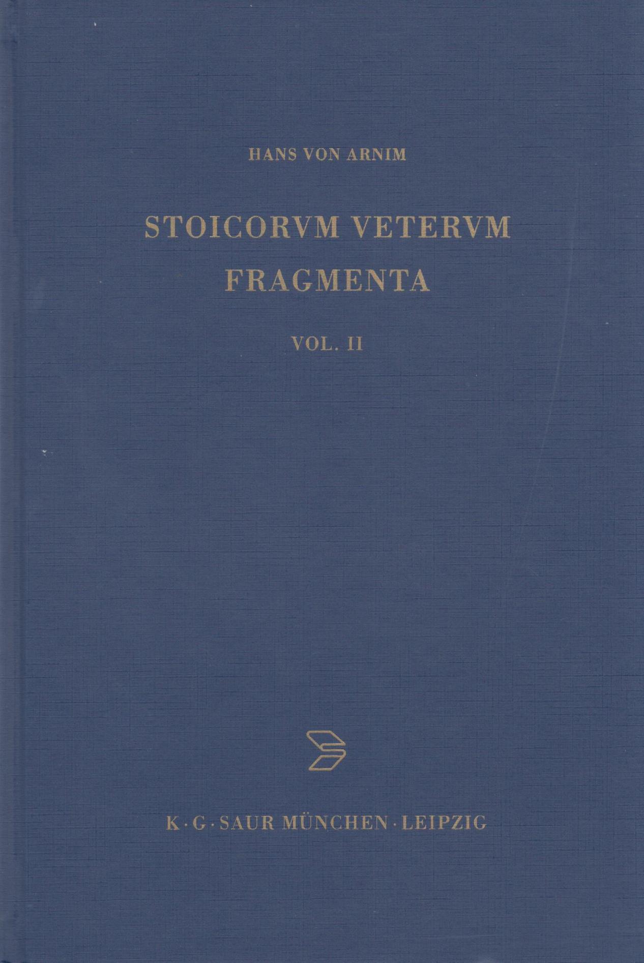 STOICORUM VETERUM FRAGMENTA VOL. II CHRYSIPPI FRAGMENTA LOGICA ET PHYSICA