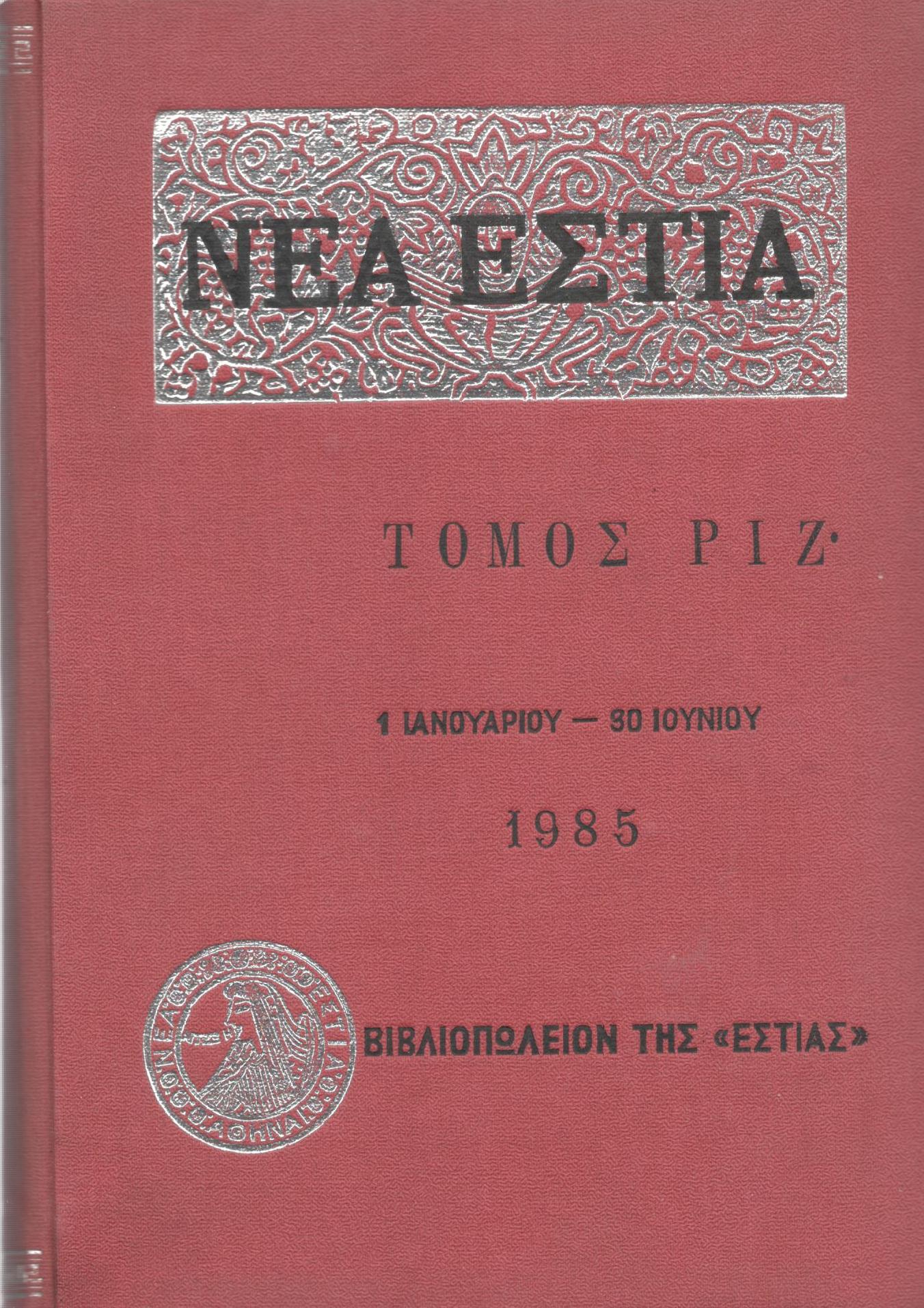 ΝΕΑ ΕΣΤΙΑ, ΛΟΓΟΤΕΧΝΙΚΟ ΠΕΡΙΟΔΙΚΟ. ΙΔΡΥΤΗΣ: ΓΡΗΓΟΡΗΣ ΞΕΝΟΠΟΥΛΟΣ, ΔΙΕΥΘΥΝΤΗΣ: ΠΕΤΡΟΣ ΧΑΡΗΣ. ΕΤΟΣ 1985, ΤΟΜΟΣ ΡΙΖ