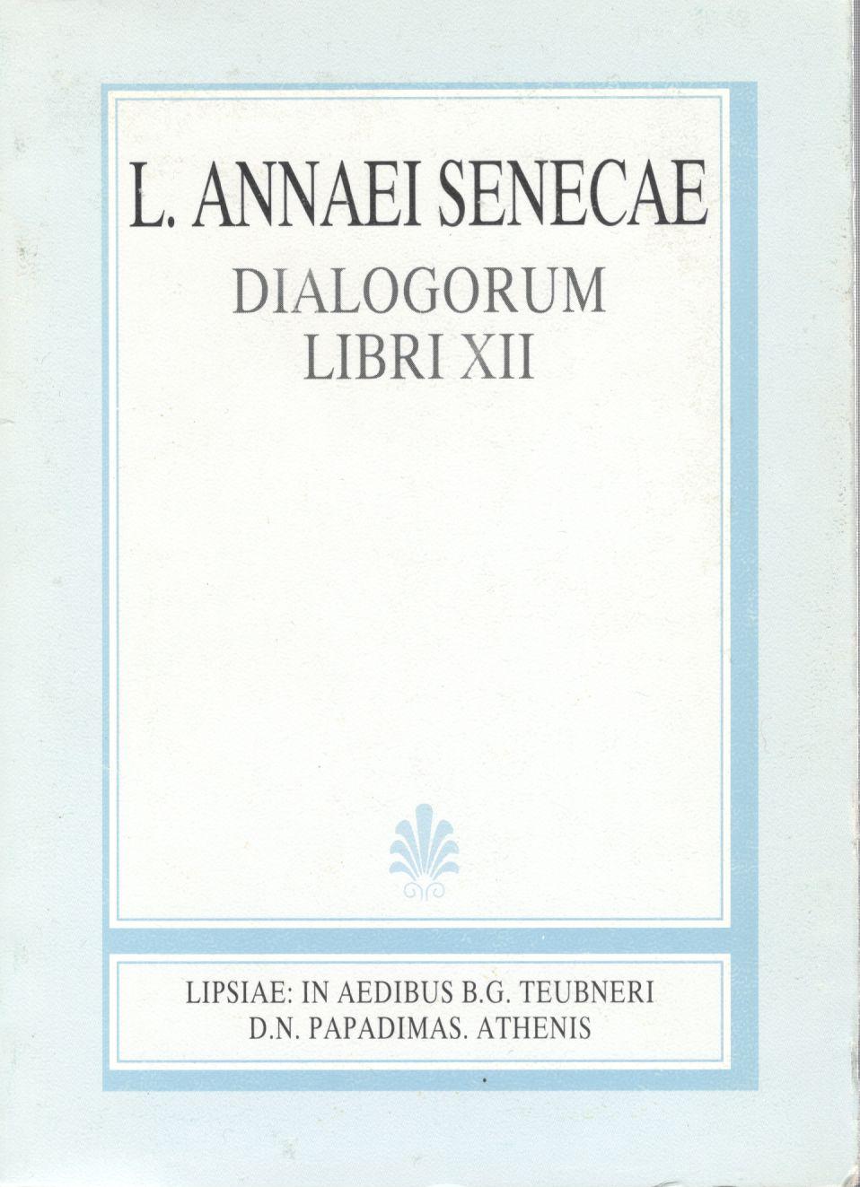 L. ANNAEI SENECAE, DIALOGORUM, LIBROS XII, (ΛΕΥΚΙΟΥ ΑΝΝΑΙΟΥ ΣΕΝΕΚΑ, ΔΙΑΛΟΓΩΝ, ΒΙΒΛΙΑ ΙΒ