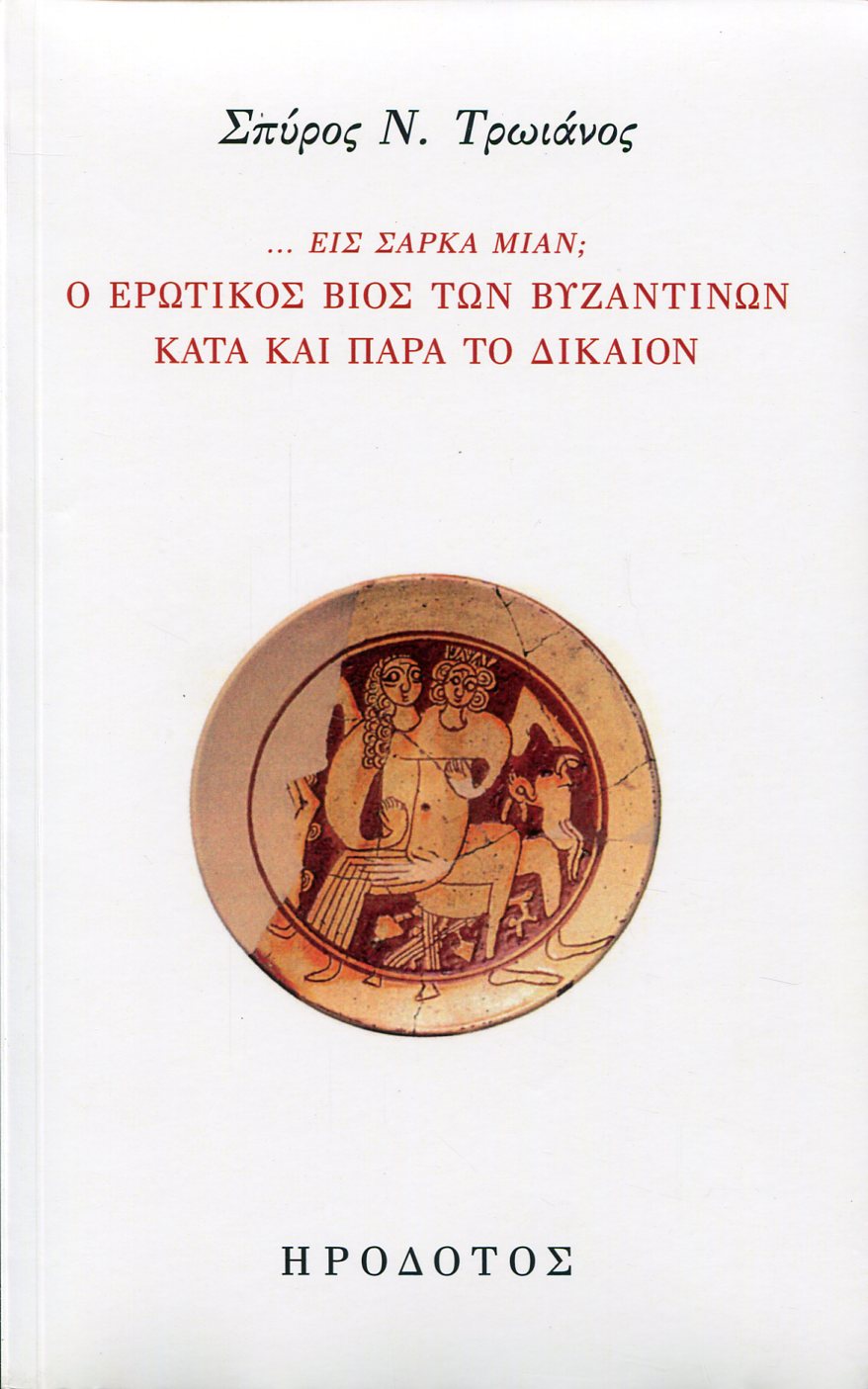 ...ΕΙΣ ΣΑΡΚΑ ΜΙΑΝ; Ο ΕΡΩΤΙΚΟΣ ΒΙΟΣ ΤΩΝ ΒΥΖΑΝΤΙΝΩΝ ΚΑΤΑ ΚΑΙ ΠΑΡΑ ΤΟ ΔΙΚΑΙΟΝ